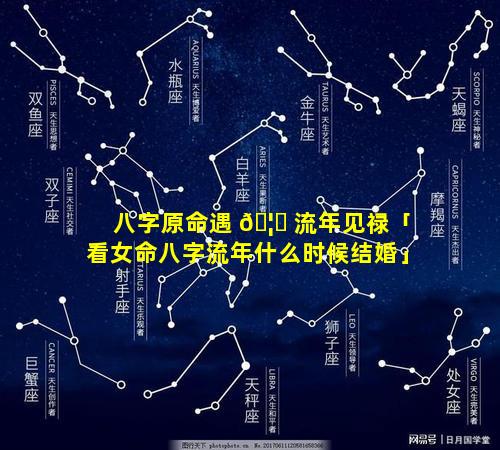 八字原命遇 🦟 流年见禄「看女命八字流年什么时候结婚」